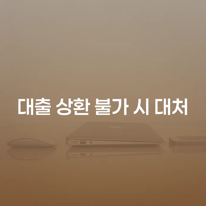 대출 상환 불가 시 대처: 어떻게 해야 할까요?